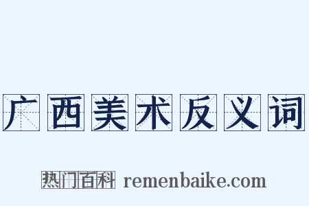 广西美术反义词是什么意思的图片